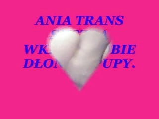 Ania Trans Suczka i fisting