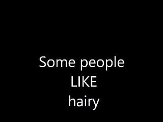 Some people like hairy...