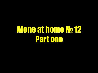 Alone at home 12. Part one - Teasing